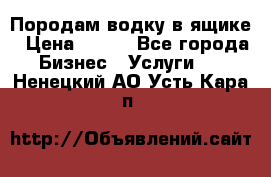 Породам водку в ящике › Цена ­ 950 - Все города Бизнес » Услуги   . Ненецкий АО,Усть-Кара п.